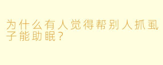 为什么有人觉得帮别人抓虱子能助眠？