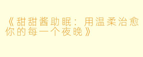 《甜甜酱助眠：用温柔治愈你的每一个夜晚》