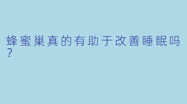 蜂蜜巢真的有助于改善睡眠吗?