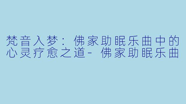 梵音入梦：佛家助眠乐曲中的心灵疗愈之道