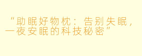 “助眠好物枕：告别失眠，一夜安眠的科技秘密”