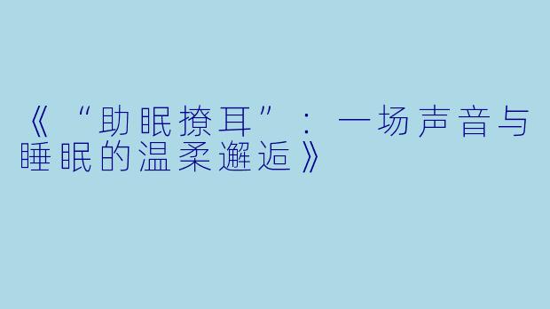 《“助眠撩耳”：一场声音与睡眠的温柔邂逅》