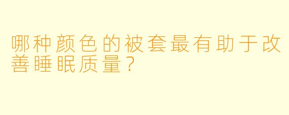 哪种颜色的被套最有助于改善睡眠质量?