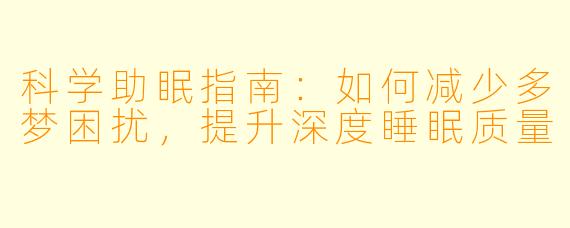科学助眠指南：如何减少多梦困扰，提升深度睡眠质量