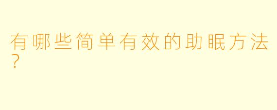 有哪些简单有效的助眠方法？