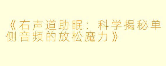 《右声道助眠：科学揭秘单侧音频的放松魔力》