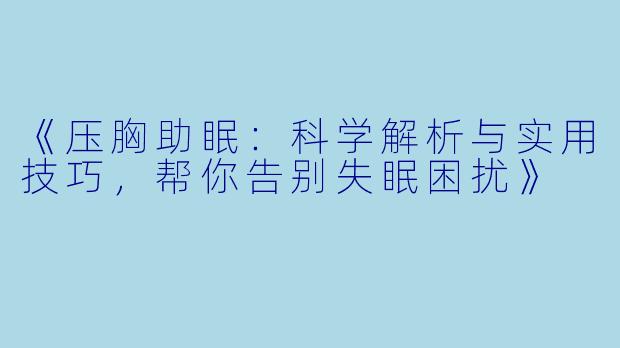 《压胸助眠：科学解析与实用技巧，帮你告别失眠困扰》