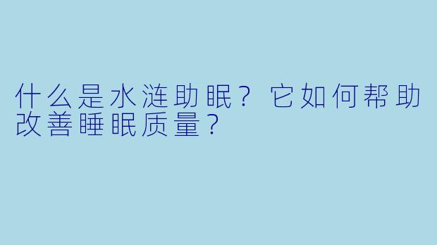 什么是水涟助眠？它如何帮助改善睡眠质量？