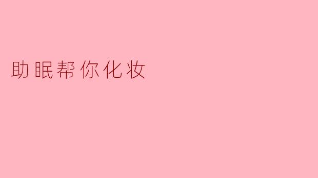 助眠帮你化妆