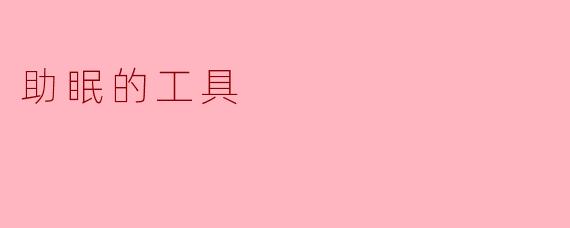 有哪些简单有效的助眠工具可以帮助改善睡眠质量?