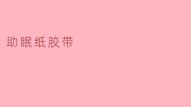 「助眠纸胶带:用温柔触感与自然香气,开启一夜好眠之旅」