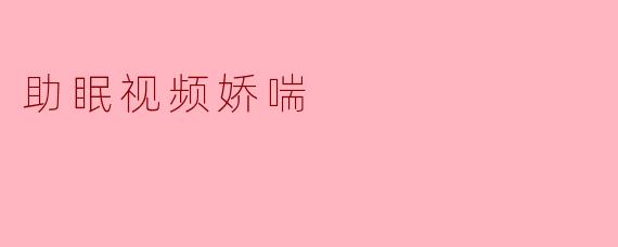 助眠视频娇喘