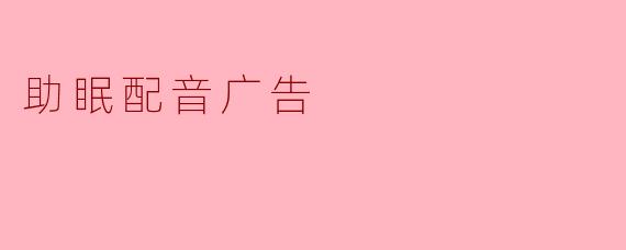 「今夜,让声音带你入眠——专业助眠配音,告别失眠困扰」