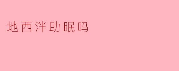 地西泮助眠吗
