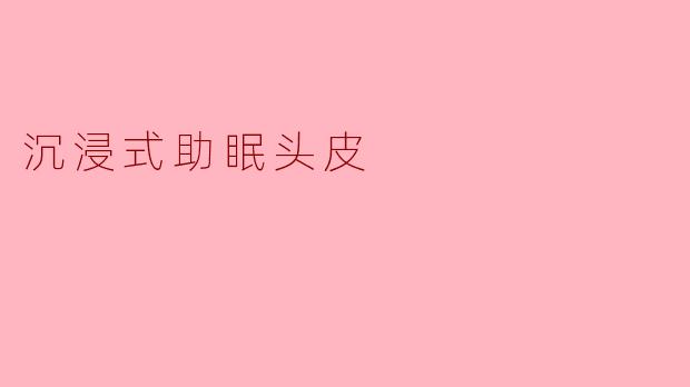 「沉浸式助眠头皮」:一场科学与感官的深度睡眠革命