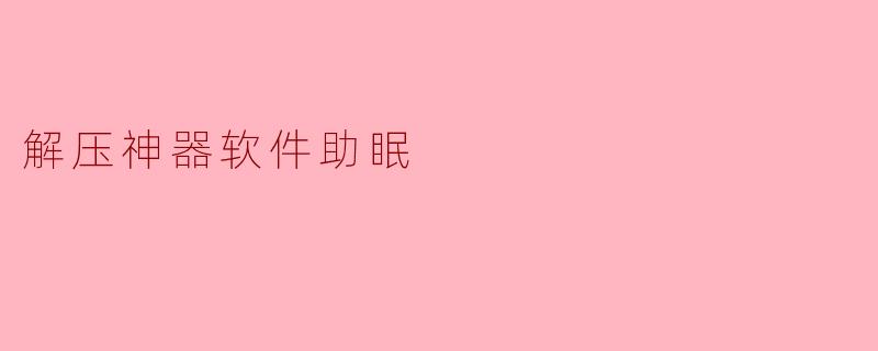 解压神器软件助眠