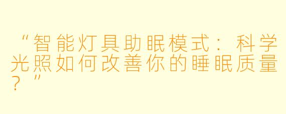 “智能灯具助眠模式：科学光照如何改善你的睡眠质量？”
