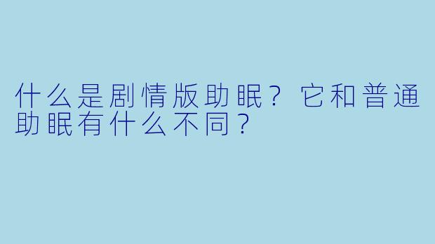 什么是剧情版助眠？它和普通助眠有什么不同？