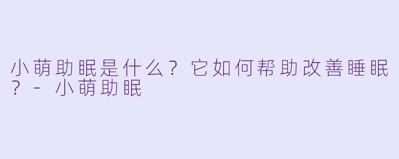 小萌助眠是什么？它如何帮助改善睡眠？
