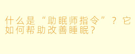 什么是“助眠师指令”？它如何帮助改善睡眠？