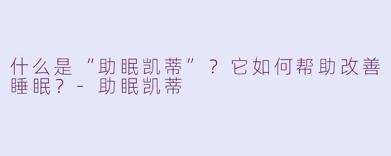 什么是“助眠凯蒂”？它如何帮助改善睡眠？-助眠凯蒂
