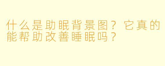 什么是助眠背景图？它真的能帮助改善睡眠吗？