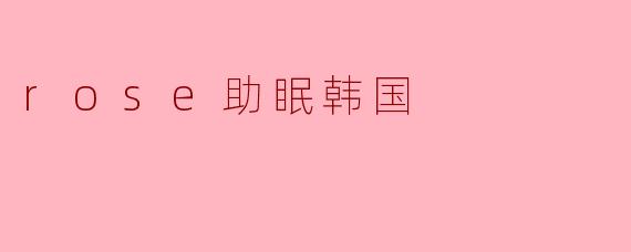 rose助眠韩国