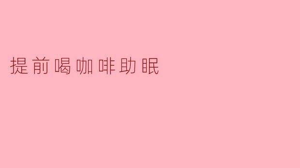 提前喝咖啡助眠