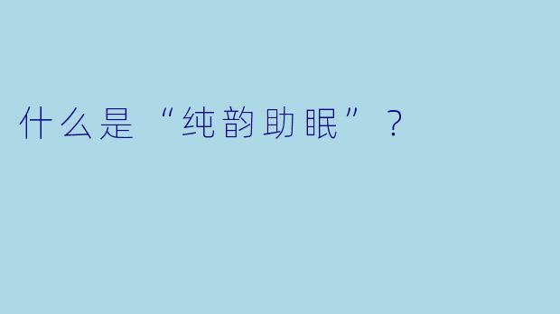 什么是“纯韵助眠”？