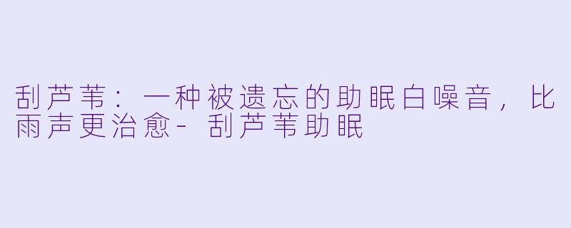 刮芦苇：一种被遗忘的助眠白噪音，比雨声更治愈