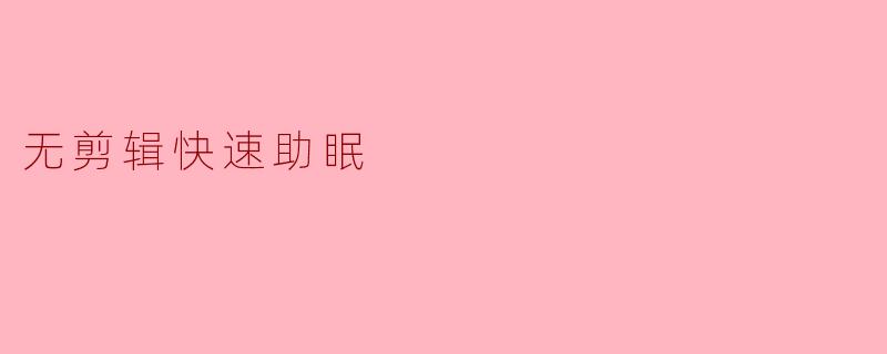 无剪辑快速助眠